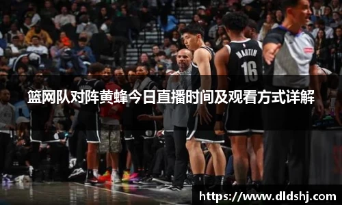 篮网队对阵黄蜂今日直播时间及观看方式详解