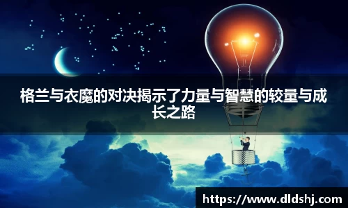 格兰与衣魔的对决揭示了力量与智慧的较量与成长之路