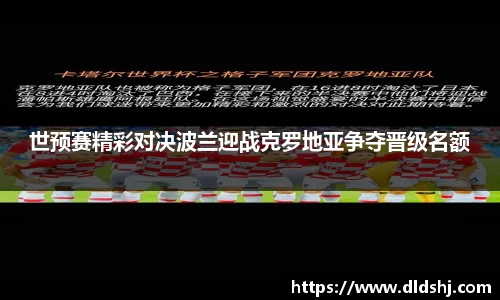 世预赛精彩对决波兰迎战克罗地亚争夺晋级名额